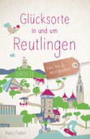 Uschi Kurz & Anne Faden: Glücksorte in und um Reutlingen